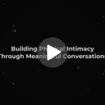 Building Physical Intimacy Through Meaningful Conversations