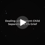 Dealing with Parent-Child Separation & it's Grief