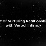 Art Of Nurturing Realationships With Verbal Intimacy
