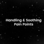 Handling & Soothing Pain Point