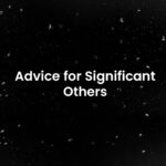 Advice for Significant Others